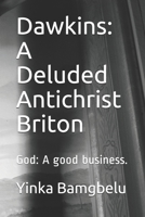 Dawkins: A Deluded Antichrist Briton: God: A good business. B08XZ44KYB Book Cover