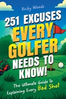 251 Excuses Every Golfer Needs to Know!: The Ultimate Guide to Explaining Every Bad Shot (A Funny Golf Gift) 1915833833 Book Cover