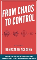 From Chaos To Control: A Mom’s Plan For Managing Time, Prioritizing Tasks, and Finding Balance B0DY22M93B Book Cover