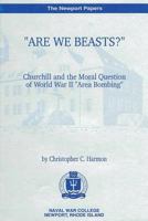 "Are We Beasts?" Churchill and the Moral Question of World War II "Area Bombing": Naval War College Newport Papers 1 1478399864 Book Cover