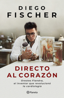 Directo Al Corazón: Orestes Fiandra, el Inventor Que Revolucionó la Cardiología / Straight to the Heart: Orestes Fiandra, the Inventor Who Revolutionized Cardiology 6073933762 Book Cover