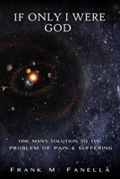 If Only I Were God: One Man’s Solution to the Problem of Pain and Suffering 164751018X Book Cover