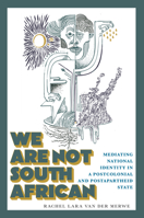 We Are Not South African: Mediating National Identity in a Postcolonial and Post-Apartheid State 197884297X Book Cover