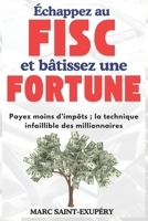 Échappez au fisc et bâtissez une fortune: Payez moins d’impôts ; la technique infaillible des millionnaires (French Edition) B0F12XYNJT Book Cover