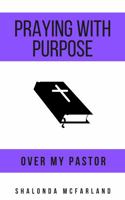 Praying with Purpose : Over My Pastor 1954561016 Book Cover