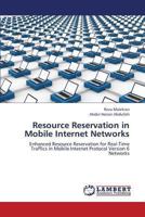 Resource Reservation in Mobile Internet Networks: Enhanced Resource Reservation for Real-Time Traffics in Mobile Internet Protocol Version 6 Networks 3844358536 Book Cover