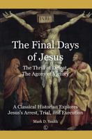 The Final Days of Jesus: The Thrill of Defeat, The Agony of Victory: A Classical Historian Explores Jesus's Arrest, Trial, and Execution 071889510X Book Cover
