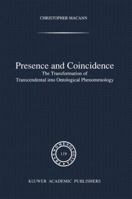 Presence and Coincidence: The Transformation of Transcendental into Ontological Phenomenology (Phaenomenologica) 9401056706 Book Cover