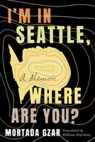 I'm in Seattle, Where Are You?: A Memoir 1542016584 Book Cover