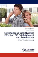 Simultaneous Calls Number Effect on SIP Establishment and Termination: SIP and Video Conferencing 3847302221 Book Cover