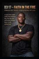 D3:17 FAITH IN THE FIRE: Forged by Trials. Strengthened by God B0GY8V955L Book Cover