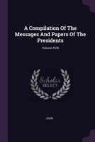 A Compilation Of The Messages And Papers Of The Presidents; Volume XVIII 1378900871 Book Cover