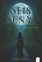 Seis Lunas I: El comienzo de todo (Spanish Edition) 6310093134 Book Cover