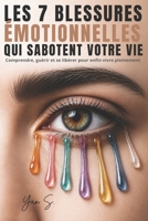 Les 7 Blessures Émotionnelles Qui Sabotent Votre Vie: Comment guérir le rejet, l'abandon, la trahison et les blessures invisibles qui vous empêchent d'être pleinement vous-même (French Edition) B0H28VLXHY Book Cover