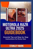 MOTOROLA RAZR ULTRA 2025 GUIDEBOOK: Essential Tips and Step-by-Step Instructions for Every User B0FCCFW93M Book Cover
