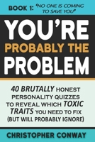 You're Probably the Problem: 40 Brutally Honest Personality Quizzes to Reveal Which Toxic Traits You Need to Fix (but will probably ignore) (No One Is Coming To Save You) B0FF4F3Y9Q Book Cover