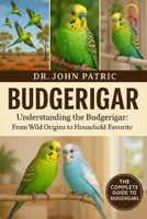 BUDGERIGAR: "Understanding the Budgerigar: From Wild Origins to Household Favorite” B0FSMPSXNX Book Cover