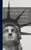 Irish Emigration to the United States: What it Has Been, and What it Is 101822274X Book Cover