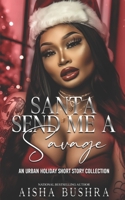 Santa Send Me A Savage: An Urban Holiday Short Story Collection B0GF7JRPLM Book Cover