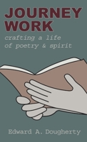 Journey Work: Crafting a Life of Poetry and Spirit 1627203281 Book Cover