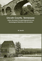 Lincoln County, Tennessee: History Revealed Through Biographical and Genealogical Sketches of Its Ancestors 1105675785 Book Cover