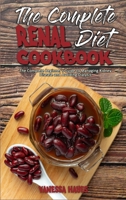 The Complete Renal Diet Cookbook: The Complete Beginner's Guide to Managing Kidney Disease and Avoiding Dialysis 1801946086 Book Cover