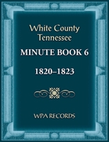 White County, Tennessee Minute Book 6, 1820-1823 0788488171 Book Cover