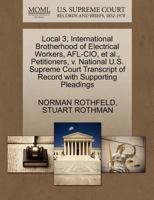 Local 3, International Brotherhood of Electrical Workers, AFL-CIO, et al., Petitioners, v. National U.S. Supreme Court Transcript of Record with Supporting Pleadings 1270459546 Book Cover