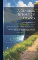 A General History of Ireland: From the Earliet Accounts to the Close of the Twelfth Century, Collected From the Most Authentic Records. in Which New ... Other Nations As Well As of Both Britains, Vo 1021101427 Book Cover