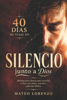 40 días de viaje en silencio junto a Dios: Meditaciones diarias para escuchar a Dios con calma, oración y reflexión bíblica (Spanish Edition) B0H1V8PJHJ Book Cover
