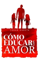 Como Educar con Amor B0CCZV71VJ Book Cover