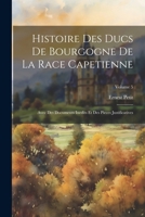 Histoire Des Ducs De Bourgogne De La Race Capetienne: Avec Des Documents Inedits Et Des Pieces Justificatives; Volume 5 (French Edition) 1022663178 Book Cover