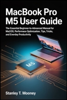 MacBook Pro M5 User Guide: The Essential Beginner-to-Advanced Manual for macOS, Performance Optimization, Tips, Tricks, and Everyday Productivity. B0GKY921Q2 Book Cover