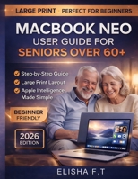 MACBOOK NEO USER GUIDE FOR SENIORS OVER 60+: Step-by-Step Instructions for Mastering macOS Tahoe, Apple Intelligence, and Everyday Tasks B0H23PKYCY Book Cover