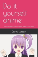 Do it yourself anime: The complete guide to getting started with anime B0BZFNVC8Y Book Cover