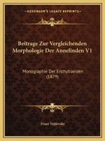 Beitrage Zur Vergleichenden Morphologie Der Annelinden V1: Monographie Der Enchytraeiden (1879) 1160806209 Book Cover