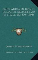 Saint Gildas De Ruis Et La Societe Bretonne Au VI Siecle, 493-570 (1908) 1167675673 Book Cover