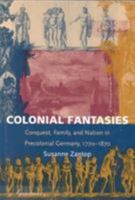 Colonial Fantasies: Conquest, Family, and Nation in Precolonial Germany, 1770-1870 (Post-Contemporary Interventions) 0822319683 Book Cover