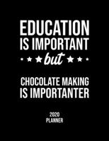 Education Is Important But Chocolate Making Is Importanter 2020 Planner: Chocolate Making Fan 2020 Calendar, Funny Design, 2020 Planner for Chocolate Making Lover, Christmas Gift for Chocolate Making 1677069910 Book Cover
