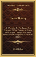 Causal Botany: Or A Treatise On The Causes And Character Of The Changes In Plants, Especially Of Changes Which Are Productive Of Subspecies Or Varieties 116460001X Book Cover