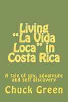 Living "La Vida Loca" in Costa Rica: A tale of sex, adventure and self discovery 1470102250 Book Cover