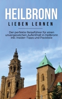 Heilbronn lieben lernen: Der perfekte Reiseführer für einen unvergesslichen Aufenthalt in Heilbronn inkl. Insider-Tipps und Packliste 3750493871 Book Cover