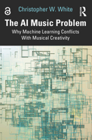 The AI Music Problem: Why Machine Learning Conflicts With Musical Creativity 1032959762 Book Cover