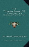 The Turkish Empire: In Its Relations with Christianity and Civilization, Volume 2 1358605696 Book Cover