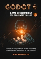 Godot 4 Game Development for Beginners to Pros: A Hands-On, Project-Based Journey to Building 2D & 3D Games That Perform on Every Platform B0FXKJ1H6V Book Cover