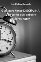 Guía para tener disciplina y hacer lo que debes y quieres hacer (Spanish Edition) B0DPKSKKNY Book Cover