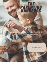 THE PARENTING HANDBOOK: How to Raise Happy and Healthy Children B0C4M9H29Z Book Cover