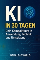 KI in 30 Tagen: Dein Kompaktkurs in Anwendung, Technik und Umsetzung (German Edition) B0FMDDK2P8 Book Cover