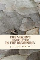 The Virgin's Daughter: In the Beginning 1495286916 Book Cover