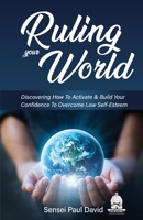 Ruling Your World: Discovering How To Activate & Build Your Confidence To Overcome Low Self-Esteem 1778481353 Book Cover